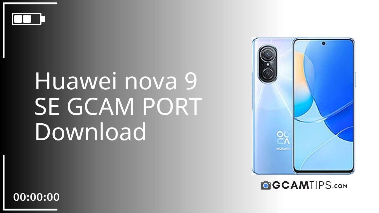 GCAM PORT for Huawei nova 9 SE